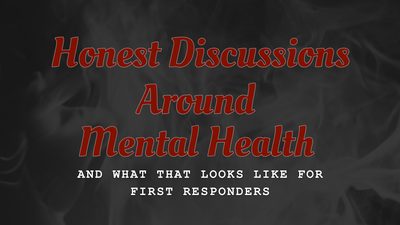 Honest Discussions Around Mental Health and What That Looks Like For First Responders